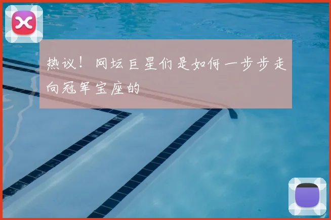 热议！网坛巨星们是如何一步步走向冠军宝座的